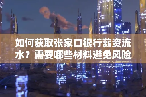 如何获取张家口银行薪资流水？需要哪些材料避免风险快速办理？