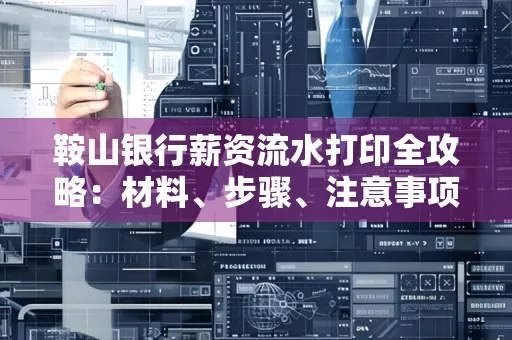 鞍山银行薪资流水打印全攻略：材料、步骤、注意事项一网打尽