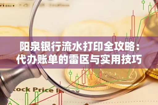 阳泉银行流水打印全攻略：代办账单的雷区与实用技巧