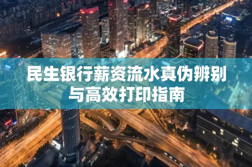 民生银行薪资流水真伪辨别与高效打印指南