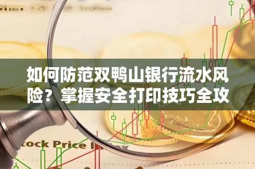 如何防范双鸭山银行流水风险？掌握安全打印技巧全攻略