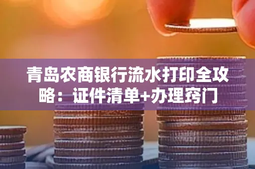 青岛农商银行流水打印全攻略：证件清单+办理窍门