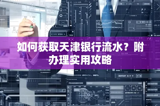 如何获取天津银行流水？附办理实用攻略