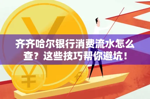 齐齐哈尔银行消费流水怎么查？这些技巧帮你避坑！