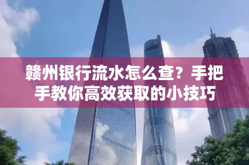 赣州银行流水怎么查？手把手教你高效获取的小技巧