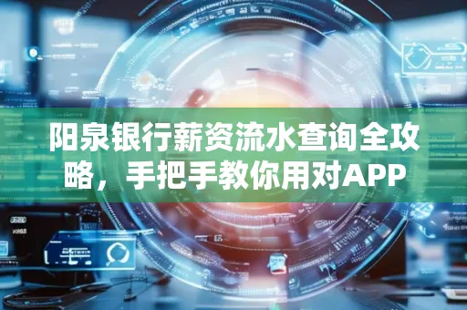 阳泉银行薪资流水查询全攻略，手把手教你用对APP