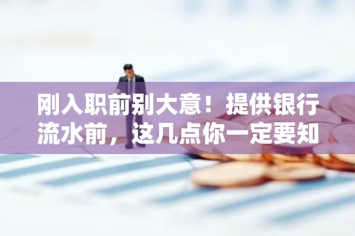 刚入职前别大意！提供银行流水前，这几点你一定要知道