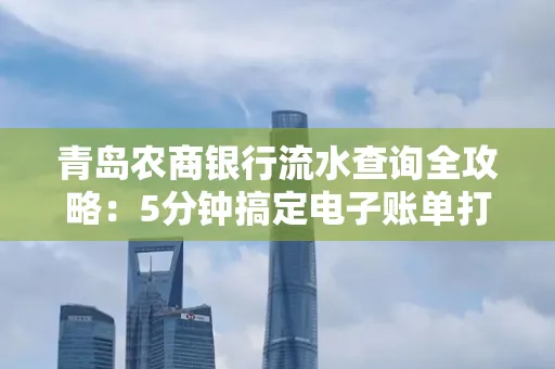 青岛农商银行流水查询全攻略：5分钟搞定电子账单打印