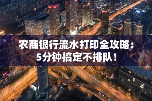 农商银行流水打印全攻略：5分钟搞定不排队！